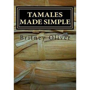 Tamales made simple: Step by step way to make tamales, Paperback - Britney Oliver imagine