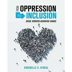 From Oppression to Inclusion: Social Workers Advancing Change, Paperback - Gwenelle O'Neal imagine