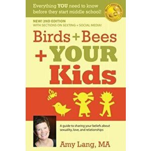 Birds + Bees + YOUR Kids: A Guide to Sharing Your Beliefs about Sexuality, Love and Relationships, Paperback - Amy Lang Ma imagine