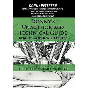 Donny's Unauthorized Technical Guide to Harley-Davidson, 1936 to Present: Volume VI: The Ironhead Sportster: 1957 to 1985, Hardcover - Donny Petersen imagine