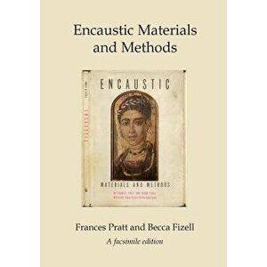 Encaustic Materials and Methods: A facsimile edition, Paperback - Becca Fizell imagine