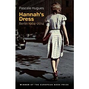 Hannah's Dress: Berlin 1904-2014, Paperback - Pascale Hugues imagine