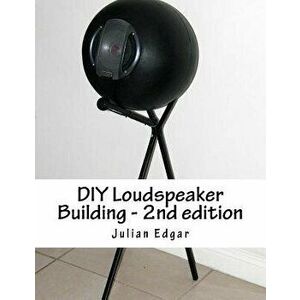 DIY Loudspeaker Building - 2nd edition: Packed with ideas on how to build your own speakers for home, hi-fi or home theatre use, Paperback - Julian Ed imagine