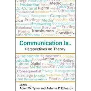 Communication Is...: Perspectives on Theory, Paperback - Adam Tyma imagine