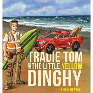Tradie Tom and the little Yellow Dinghy, Hardcover - Christine Lowe imagine