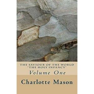 The Saviour of the World - Vol. 1: The Holy Infancy, Paperback - Charlotte M. Mason imagine