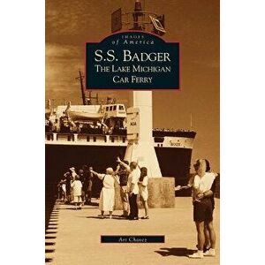 S.S. Badger: The Lake Michigan Car Ferry, Hardcover - Arthur Chavez imagine