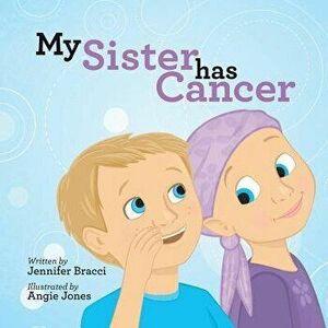 My Sister Has Cancer, Paperback - Jennifer Bracci imagine
