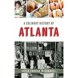 A Culinary History of Atlanta, Hardcover - Akila Sankar McConnell imagine
