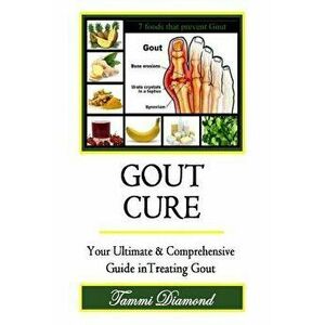 Gout Cure: Your Ultimate and Comprehensive Guide in Treating Gout, Paperback - Tammi Diamond imagine