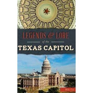 Legends & Lore of the Texas Capitol, Hardcover - Mike Cox imagine