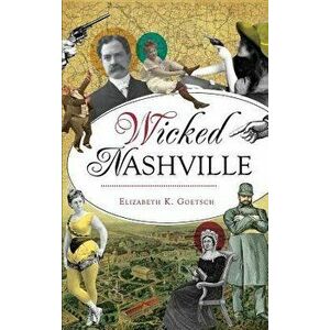 Wicked Nashville, Hardcover - Elizabeth K. Goetsch imagine
