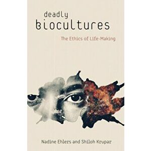 Deadly Biocultures: The Ethics of Life-Making, Paperback - Nadine Ehlers imagine