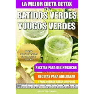 La Mejor Dieta Detox Con Batidos Verdes y Jugos Verdes: Recetas Para Desintoxicar, Recetas Para Adelgazar y Para Quemar Grasa Corporal, Paperback - Ma imagine