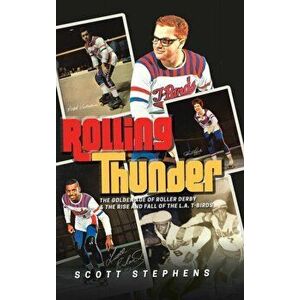Rolling Thunder: The Golden Age of Roller Derby & the Rise and Fall of the L.A. T-Birds, Hardcover - Scott Stephens imagine