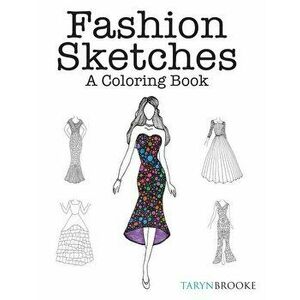Fashion Sketches: A Coloring Book: Fashion inspired Adult Coloring Book, Paperback - Taryn Brooke imagine