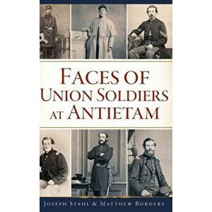 Faces of Union Soldiers at Antietam, Hardcover - Joseph Stahl imagine