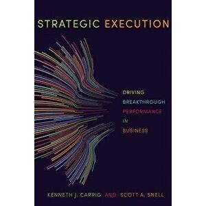 Strategic Execution: Driving Breakthrough Performance in Business, Hardcover - Kenneth J. Carrig imagine