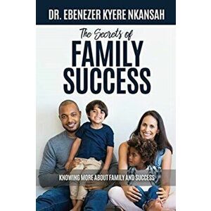 The Secrets of Family Success: Knowing More About Family and Success, Paperback - Ebenezer Nkansah imagine