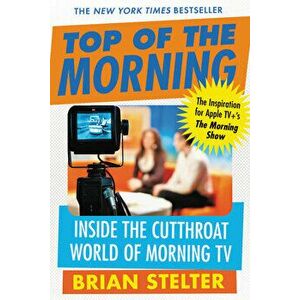 Top of the Morning: Inside the Cutthroat World of Morning TV, Paperback - Brian Stelter imagine