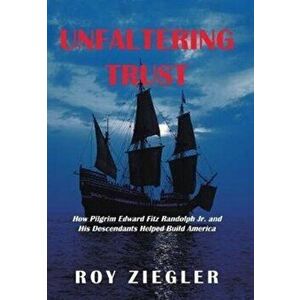 Unfaltering Trust: How Pilgrim Edward Fitz Randolph Jr. and His Descendants Helped Build America, Hardcover - Roy Ziegler imagine