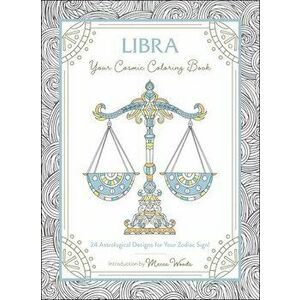 Libra: Your Cosmic Coloring Book: 24 Astrological Designs for Your Zodiac Sign!, Paperback - Mecca Woods imagine