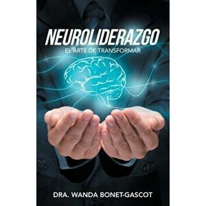 Neuroliderazgo: El Arte De Transformar, Paperback - Dra Wanda Bonet-Gascot imagine