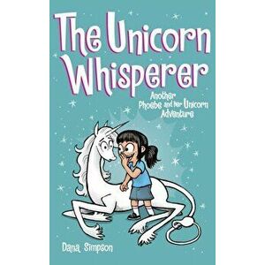 The Unicorn Whisperer: Another Phoebe and Her Unicorn Adventure, Hardcover - Dana Simpson imagine