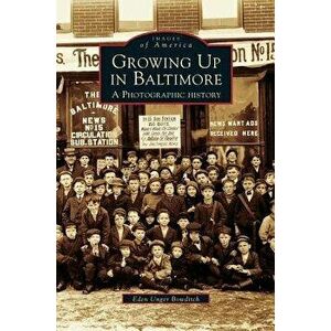 Growing Up in Baltimore: A Photographic History, Hardcover - Eden Unger Bowditch imagine
