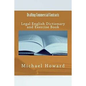 Drafting Commercial Contracts: Legal English Dictionary and Exercise Book, Paperback - Michael Howard imagine