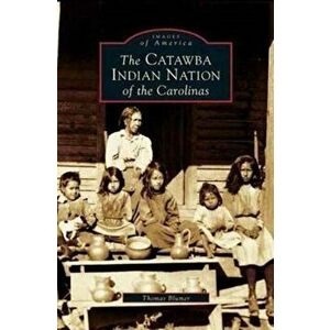 Catawba Indian Nation of the Carolinas, Hardcover - Thomas Blumer imagine