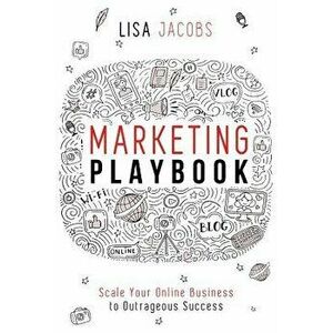 Marketing Playbook: Scale Your Online Business to Outrageous Success, Paperback - Lisa Jacobs imagine