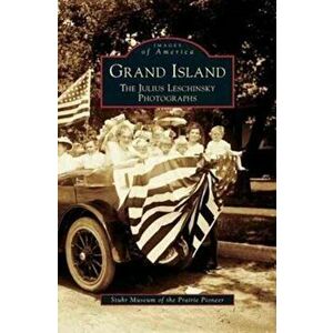 Grand Island: The Julius Leschinsky Photographs, Hardcover - Stuhr Museum of the Prairie Pioneer imagine
