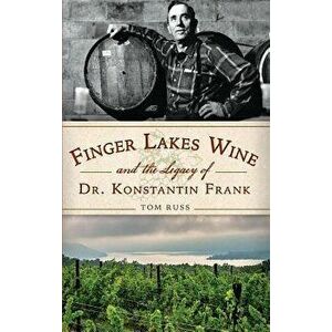Finger Lakes Wine and the Legacy of Dr. Konstantin Frank, Hardcover - Tom Russ imagine