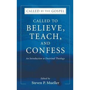 Called to Believe, Teach, and Confess: An Introduction to Doctrinal Theology, Hardcover - Steven P. Mueller imagine