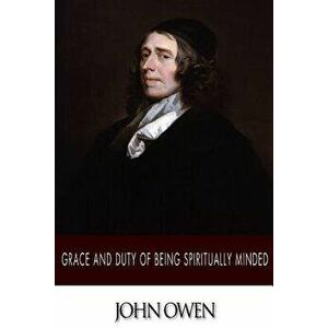 Grace and Duty of Being Spiritually Minded, Paperback - John Owen imagine