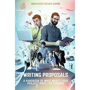 Writing Proposals: A Handbook of What Makes your Project Right for Funding (includes proposal template), Paperback - Edoardo Binda Zane imagine