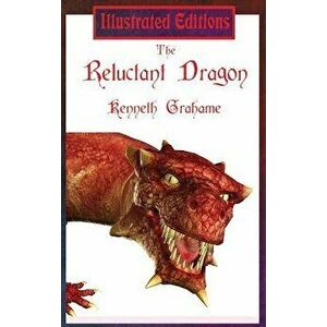 The Reluctant Dragon (Illustrated Edition), Hardcover - Kenneth Grahame imagine
