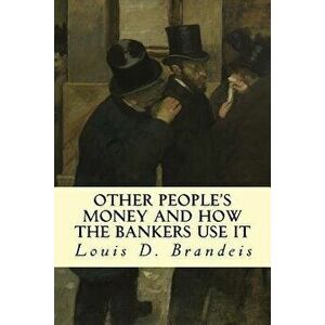 Other People's Money and How The Bankers Use It, Paperback - Louis D. Brandeis imagine
