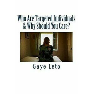 Who Are Targeted Individuals & Why Should You Care?, Paperback - Gaye Leto imagine