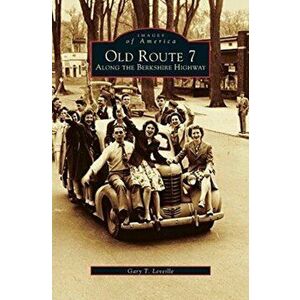 Old Route 7: Along the Berkshire Highway, Hardcover - Gary T. Leveille imagine