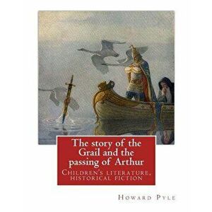 The story of the Grail and the passing of Arthur, By Howard Pyle (illustrated): Children's literature, historical fiction, Paperback - Howard Pyle imagine