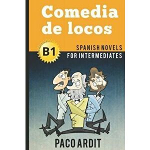 Spanish Novels: Comedia de locos (Spanish Novels for Intermediates - B1), Paperback - Paco Ardit imagine