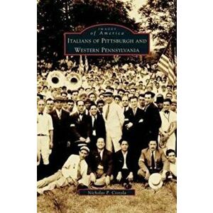 Italians of Pittsburgh and Western Pennsylvania, Hardcover - Nicholas P. Ciotola imagine