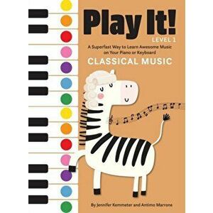 Play It! Classical Music: A Superfast Way to Learn Awesome Music on Your Piano or Keyboard, Hardcover - Jennifer Kemmeter imagine