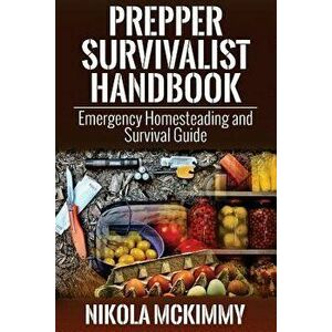 Prepper Survivalist Handbook: Emergency Homesteading and Survival Guide, Paperback - Nikola McKimmy imagine