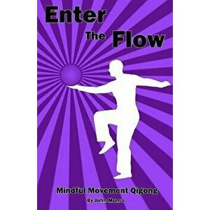 Enter the Flow: Mindful Movement Qigong, Paperback - John Munro imagine