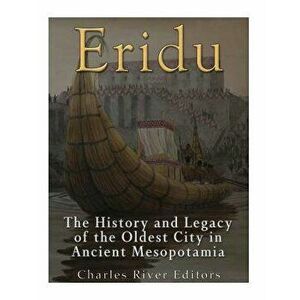 Eridu: The History and Legacy of the Oldest City in Ancient Mesopotamia, Paperback - Charles River Editors imagine