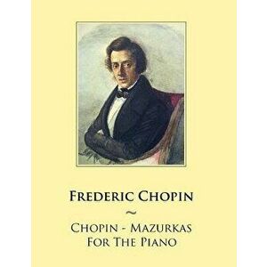 Chopin - Mazurkas For The Piano, Paperback - Samwise Publishing imagine