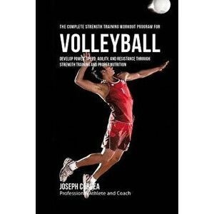 The Complete Strength Training Workout Program for Volleyball: Develop power, speed, agility, and resistance through strength training and proper nutr imagine